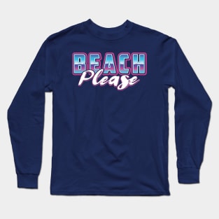 Beach Please Long Sleeve T-Shirt